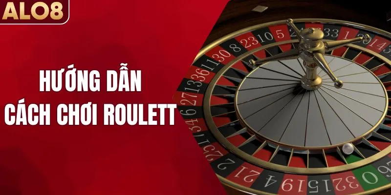 Hướng Dẫn Cách Chơi Roulette Cơ Bản Cho Mọi Tân Thủ